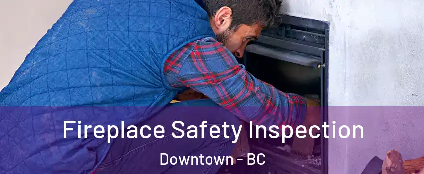 Fireplace Safety Inspection Downtown - BC