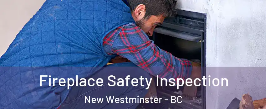 Fireplace Safety Inspection New Westminster - BC
