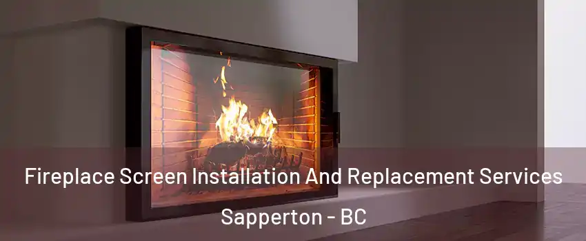 Fireplace Screen Installation And Replacement Services Sapperton - BC