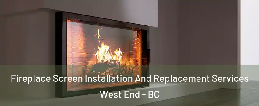 Fireplace Screen Installation And Replacement Services West End - BC