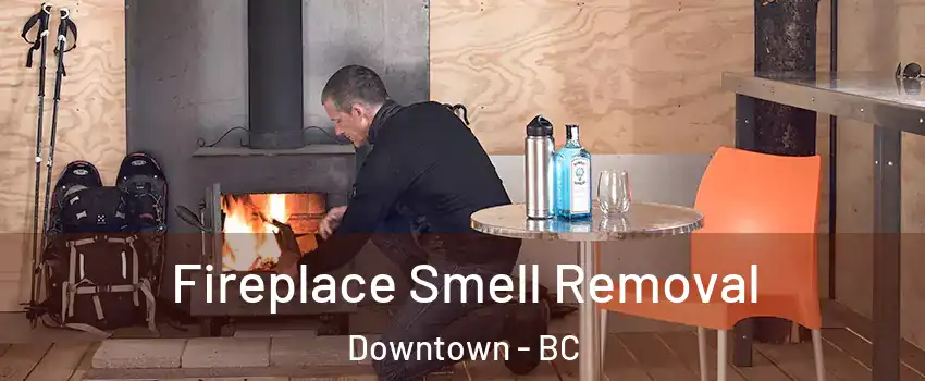  Fireplace Smell Removal Downtown - BC
