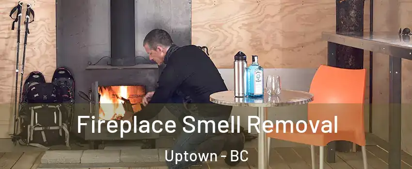  Fireplace Smell Removal Uptown - BC