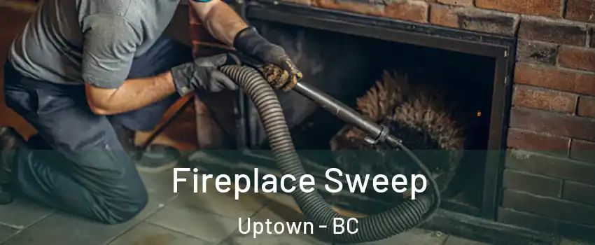  Fireplace Sweep Uptown - BC