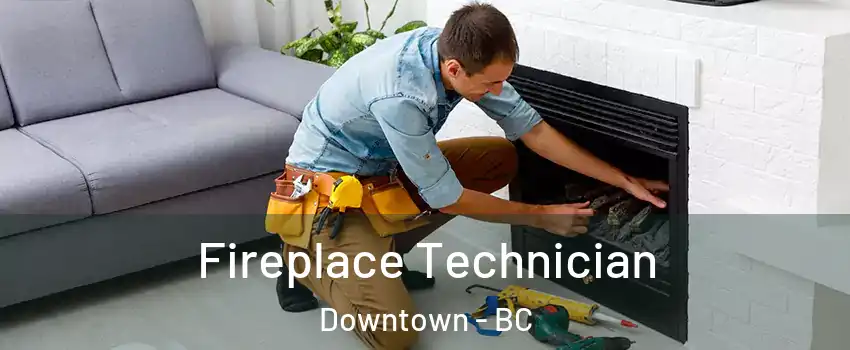 Fireplace Technician Downtown - BC