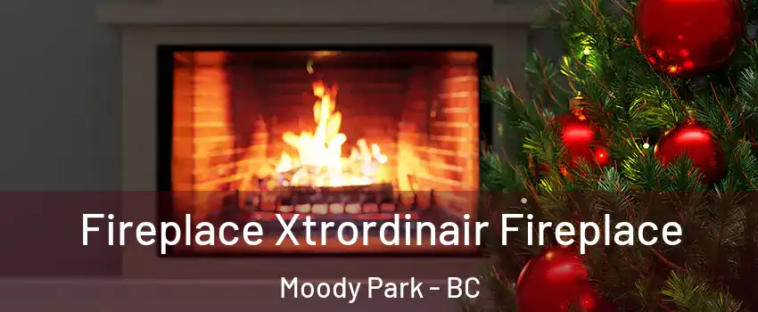 Fireplace Xtrordinair Fireplace Moody Park - BC