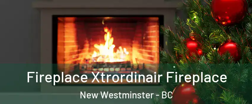 Fireplace Xtrordinair Fireplace New Westminster - BC
