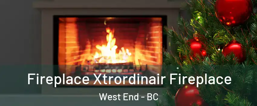 Fireplace Xtrordinair Fireplace West End - BC