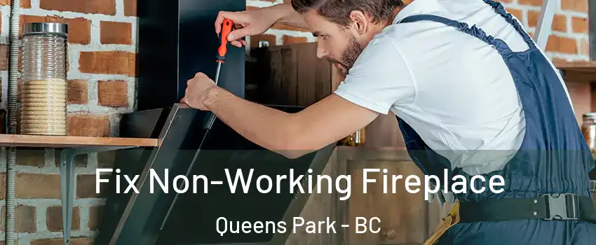  Fix Non-Working Fireplace Queens Park - BC
