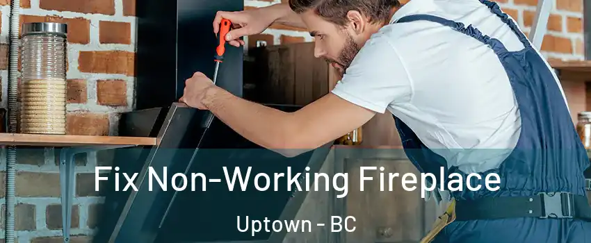  Fix Non-Working Fireplace Uptown - BC