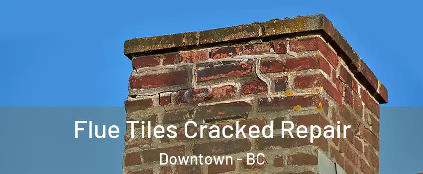  Flue Tiles Cracked Repair Downtown - BC