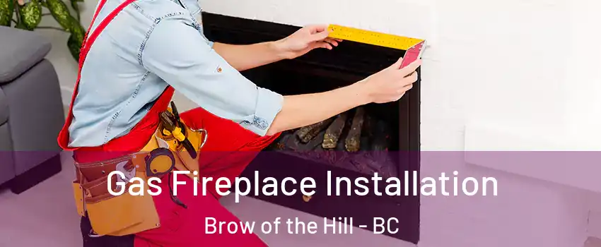  Gas Fireplace Installation Brow of the Hill - BC