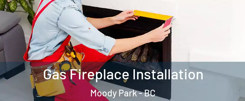 Gas Fireplace Installation Moody Park - BC