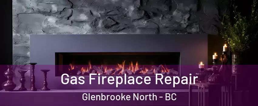  Gas Fireplace Repair Glenbrooke North - BC