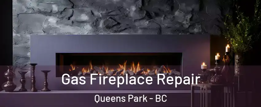  Gas Fireplace Repair Queens Park - BC