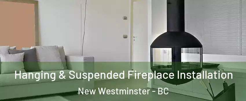 Hanging & Suspended Fireplace Installation New Westminster - BC