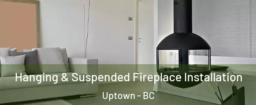 Hanging & Suspended Fireplace Installation Uptown - BC