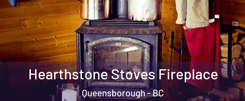 Hearthstone Stoves Fireplace Queensborough - BC