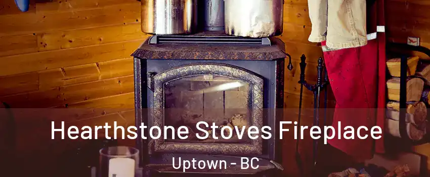 Hearthstone Stoves Fireplace Uptown - BC