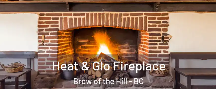  Heat & Glo Fireplace Brow of the Hill - BC