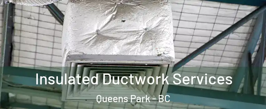  Insulated Ductwork Services Queens Park - BC