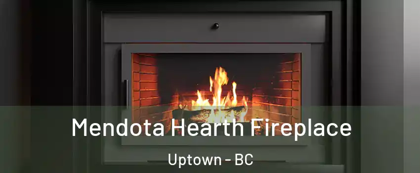 Mendota Hearth Fireplace Uptown - BC