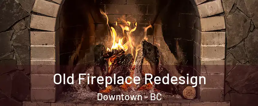  Old Fireplace Redesign Downtown - BC