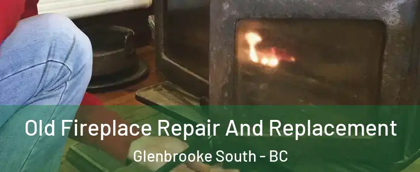  Old Fireplace Repair And Replacement Glenbrooke South - BC