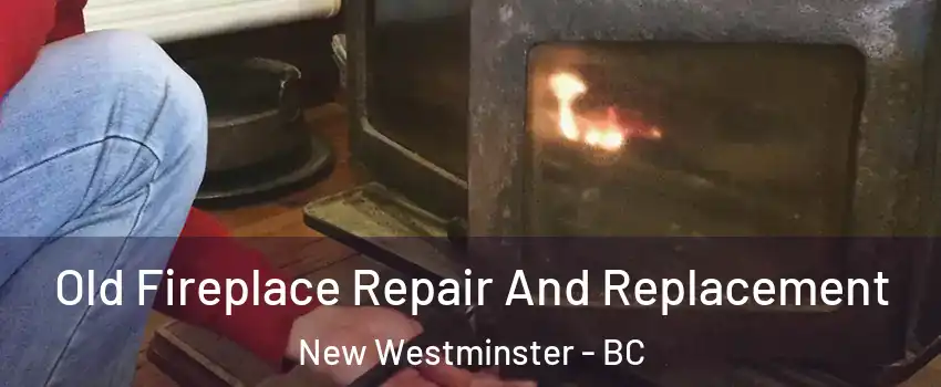  Old Fireplace Repair And Replacement New Westminster - BC