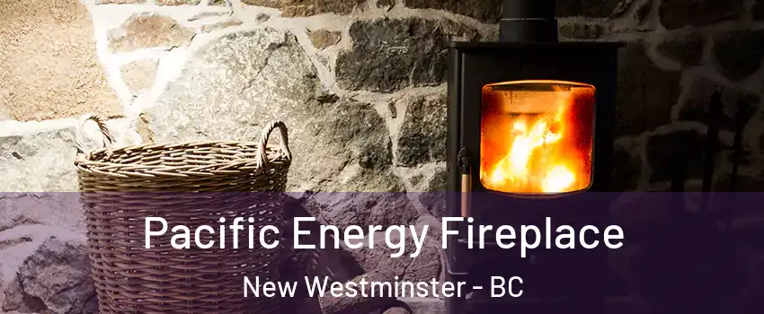  Pacific Energy Fireplace New Westminster - BC