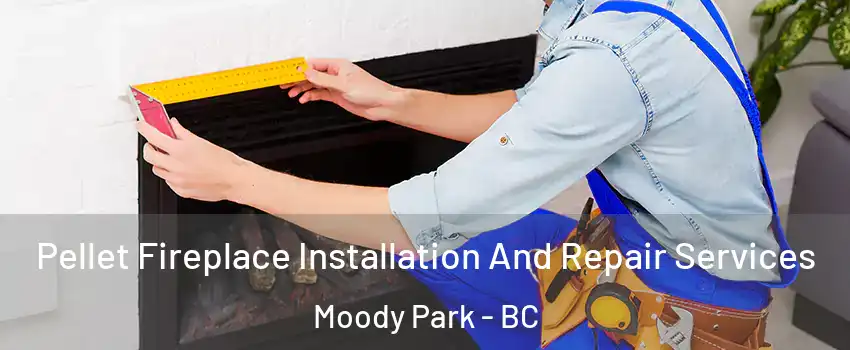  Pellet Fireplace Installation And Repair Services Moody Park - BC