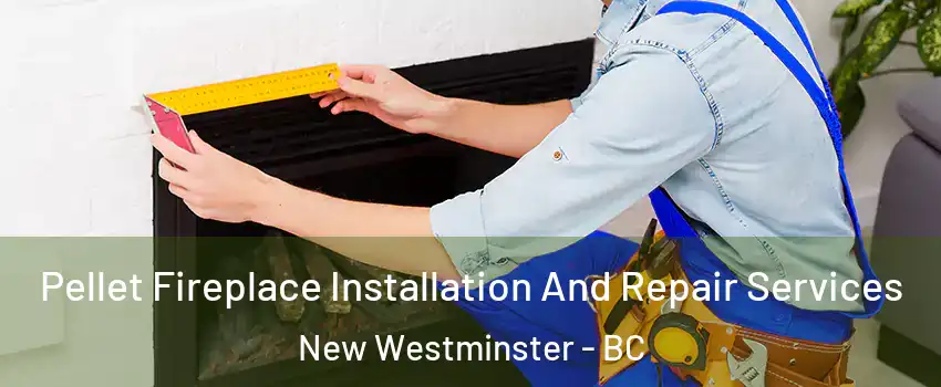  Pellet Fireplace Installation And Repair Services New Westminster - BC
