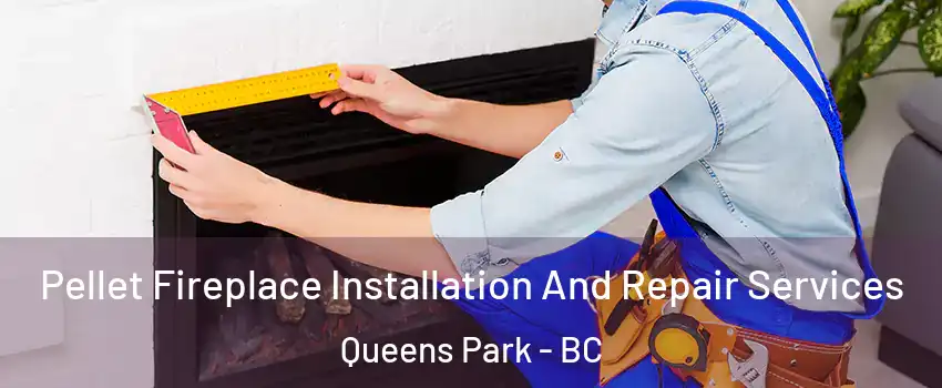  Pellet Fireplace Installation And Repair Services Queens Park - BC