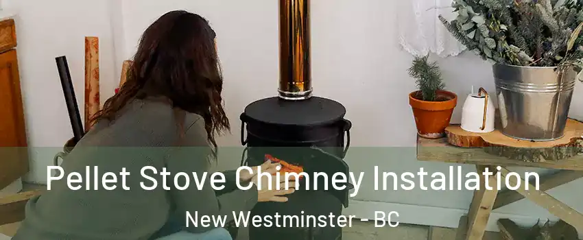  Pellet Stove Chimney Installation New Westminster - BC