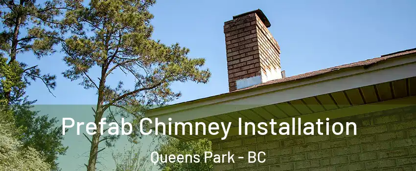  Prefab Chimney Installation Queens Park - BC