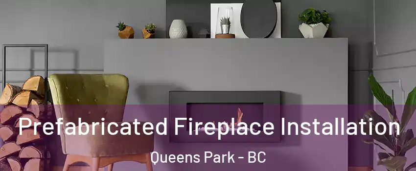  Prefabricated Fireplace Installation Queens Park - BC
