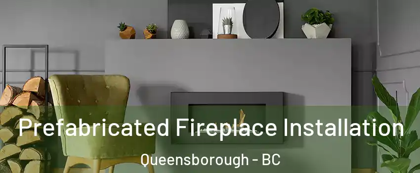  Prefabricated Fireplace Installation Queensborough - BC