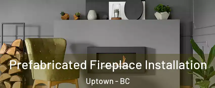  Prefabricated Fireplace Installation Uptown - BC