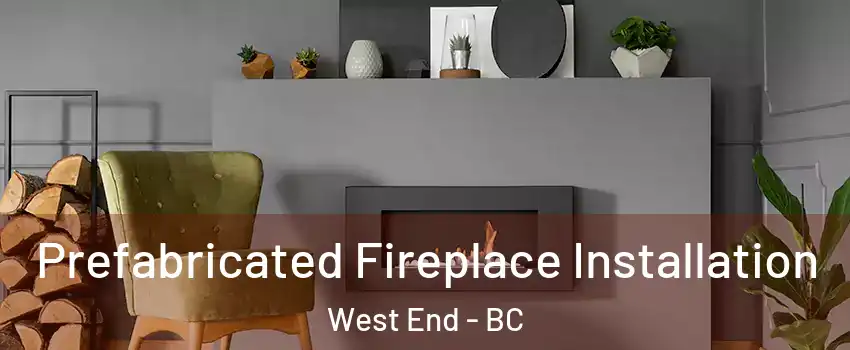  Prefabricated Fireplace Installation West End - BC