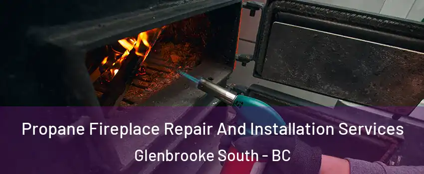 Propane Fireplace Repair And Installation Services Glenbrooke South - BC