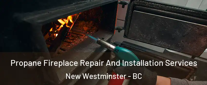 Propane Fireplace Repair And Installation Services New Westminster - BC