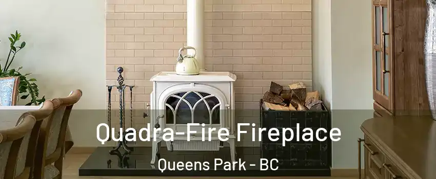 Quadra-Fire Fireplace Queens Park - BC