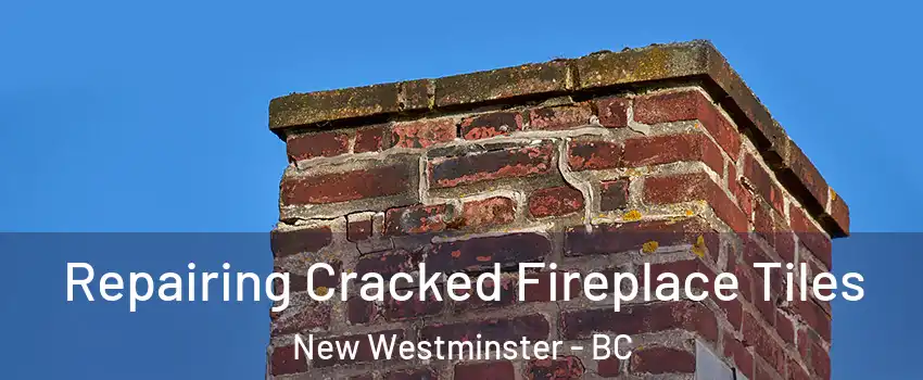  Repairing Cracked Fireplace Tiles New Westminster - BC