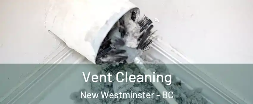  Vent Cleaning New Westminster - BC
