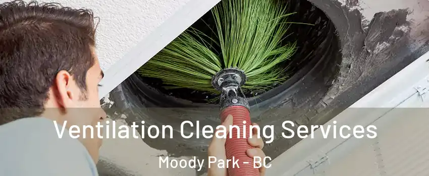  Ventilation Cleaning Services Moody Park - BC