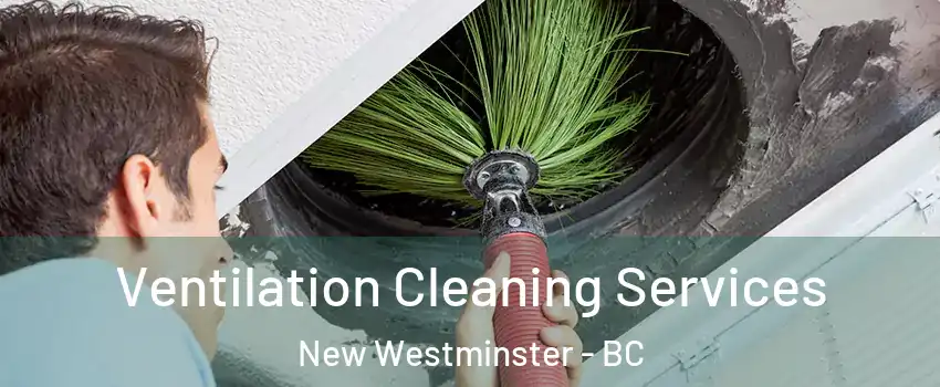  Ventilation Cleaning Services New Westminster - BC