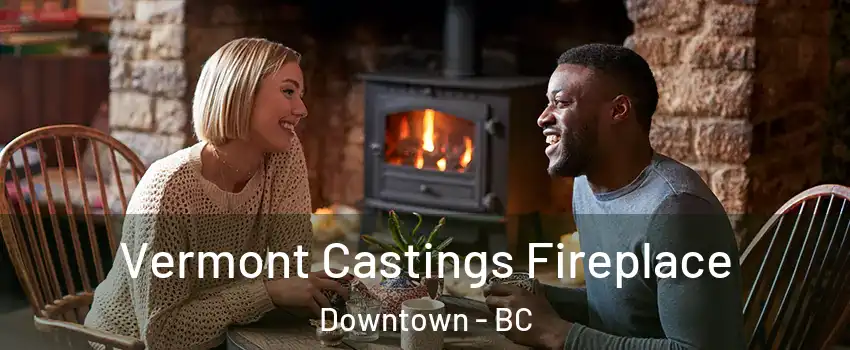  Vermont Castings Fireplace Downtown - BC