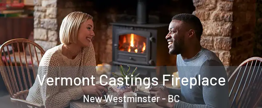  Vermont Castings Fireplace New Westminster - BC