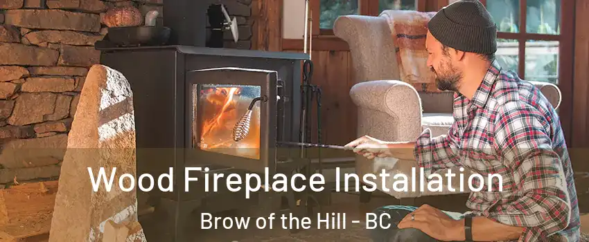  Wood Fireplace Installation Brow of the Hill - BC