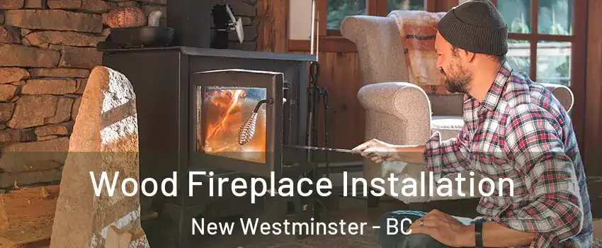  Wood Fireplace Installation New Westminster - BC