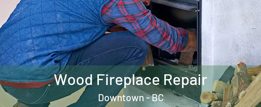  Wood Fireplace Repair Downtown - BC